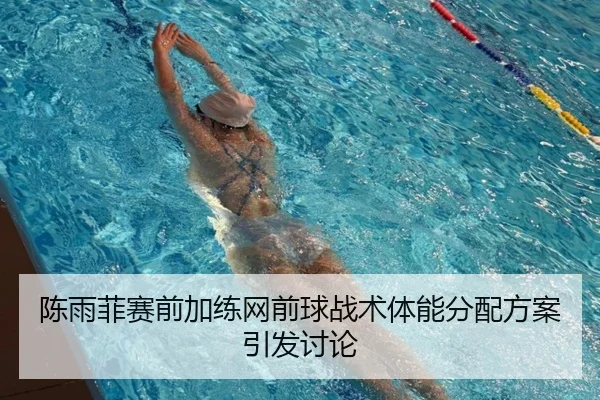 陈雨菲赛前加练网前球战术体能分配方案引发讨论 | LIFASPORTS